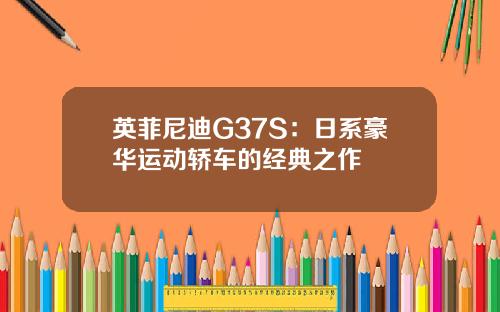 英菲尼迪G37S：日系豪华运动轿车的经典之作