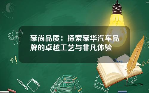 豪尚品质：探索豪华汽车品牌的卓越工艺与非凡体验