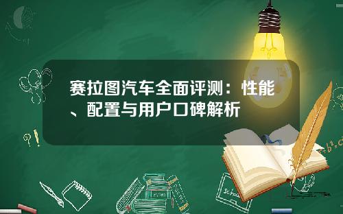 赛拉图汽车全面评测：性能、配置与用户口碑解析