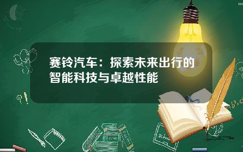 赛铃汽车：探索未来出行的智能科技与卓越性能