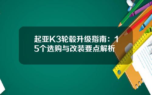 起亚K3轮毂升级指南：15个选购与改装要点解析