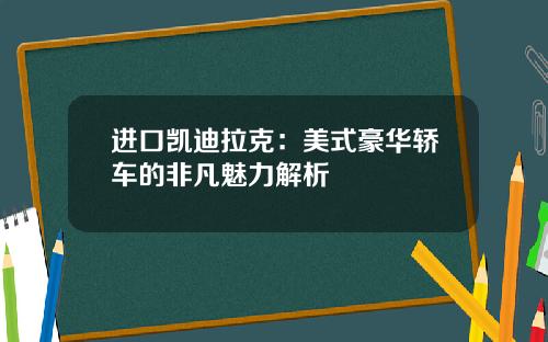 进口凯迪拉克：美式豪华轿车的非凡魅力解析