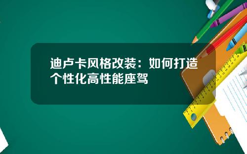 迪卢卡风格改装：如何打造个性化高性能座驾