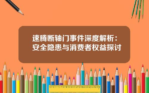 速腾断轴门事件深度解析：安全隐患与消费者权益探讨