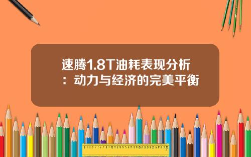 速腾1.8T油耗表现分析：动力与经济的完美平衡