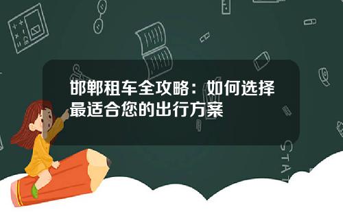 邯郸租车全攻略：如何选择最适合您的出行方案
