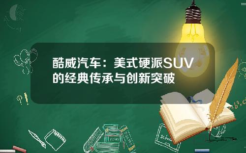 酷威汽车：美式硬派SUV的经典传承与创新突破