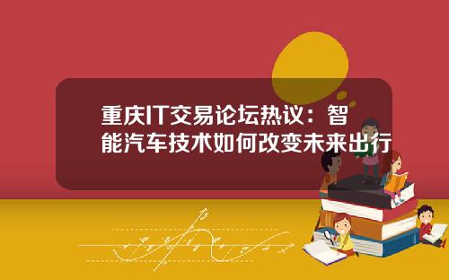 重庆IT交易论坛热议：智能汽车技术如何改变未来出行