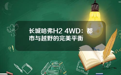 长城哈弗H2 4WD：都市与越野的完美平衡