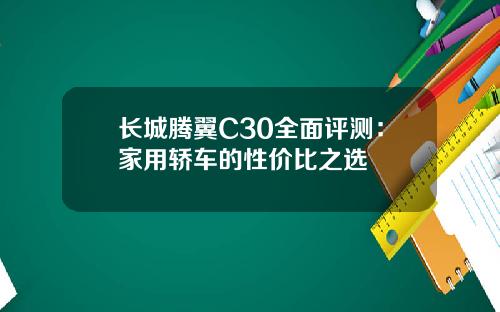 长城腾翼C30全面评测：家用轿车的性价比之选