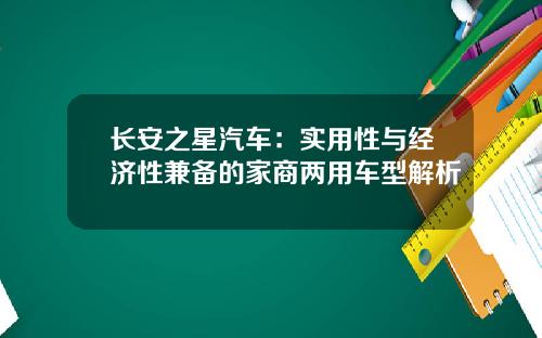长安之星汽车：实用性与经济性兼备的家商两用车型解析