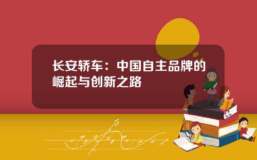长安轿车：中国自主品牌的崛起与创新之路