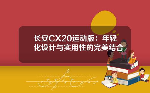 长安CX20运动版：年轻化设计与实用性的完美结合