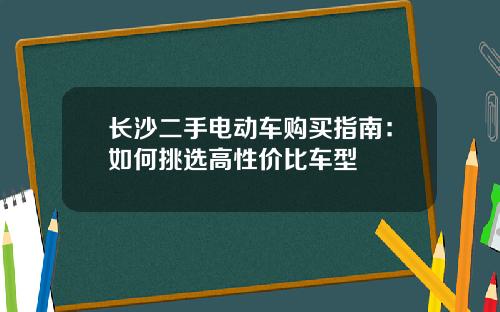 长沙二手电动车购买指南：如何挑选高性价比车型