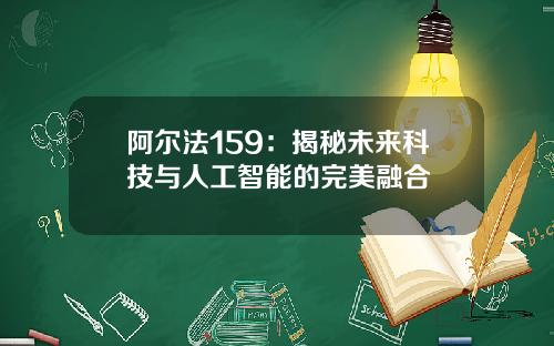 阿尔法159：揭秘未来科技与人工智能的完美融合