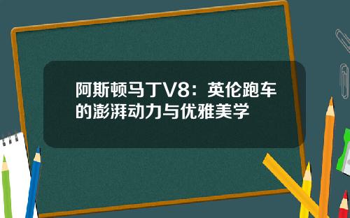 阿斯顿马丁V8：英伦跑车的澎湃动力与优雅美学