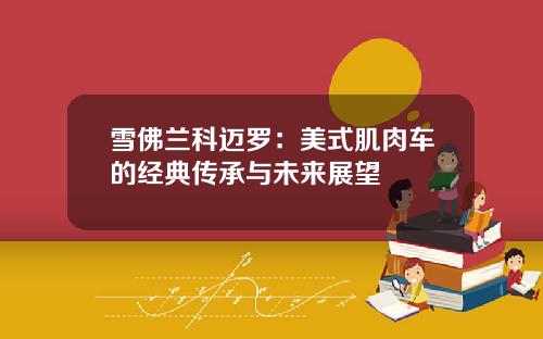 雪佛兰科迈罗：美式肌肉车的经典传承与未来展望