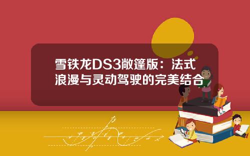 雪铁龙DS3敞篷版：法式浪漫与灵动驾驶的完美结合