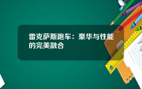 雷克萨斯跑车：豪华与性能的完美融合