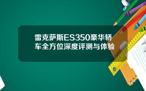 雷克萨斯ES350豪华轿车全方位深度评测与体验