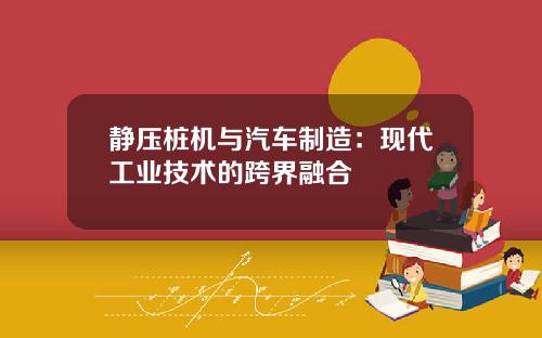 静压桩机与汽车制造：现代工业技术的跨界融合