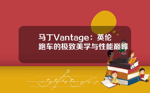 马丁Vantage：英伦跑车的极致美学与性能巅峰