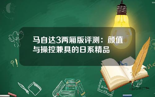 马自达3两厢版评测：颜值与操控兼具的日系精品