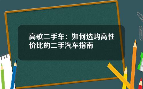 高歌二手车：如何选购高性价比的二手汽车指南
