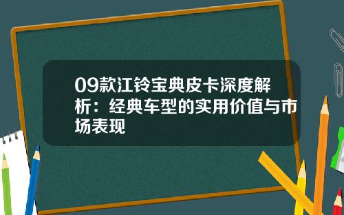 09款江铃宝典皮卡深度解析：经典车型的实用价值与市场表现