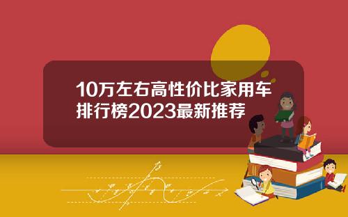 10万左右高性价比家用车排行榜2023最新推荐