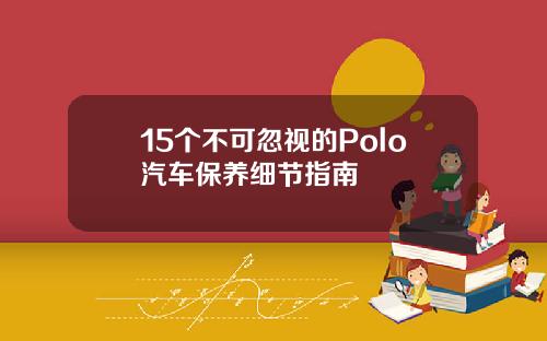 15个不可忽视的Polo汽车保养细节指南