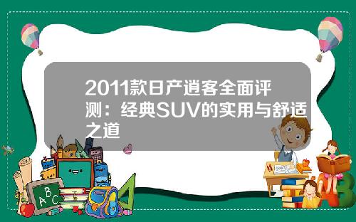 2011款日产逍客全面评测：经典SUV的实用与舒适之道
