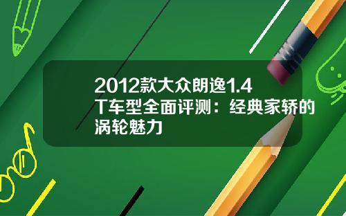2012款大众朗逸1.4T车型全面评测：经典家轿的涡轮魅力