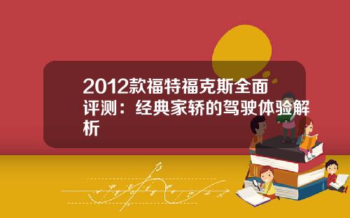 2012款福特福克斯全面评测：经典家轿的驾驶体验解析