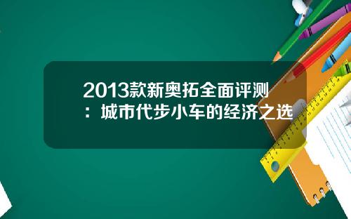 2013款新奥拓全面评测：城市代步小车的经济之选