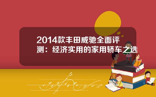 2014款丰田威驰全面评测：经济实用的家用轿车之选