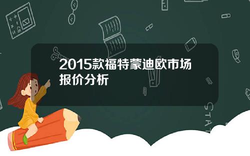2015款福特蒙迪欧市场报价分析