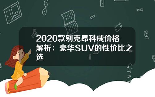 2020款别克昂科威价格解析：豪华SUV的性价比之选