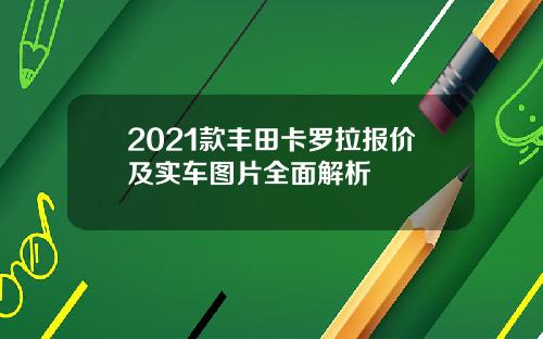 2021款丰田卡罗拉报价及实车图片全面解析