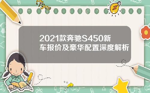 2021款奔驰S450新车报价及豪华配置深度解析