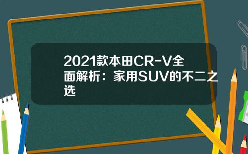 2021款本田CR-V全面解析：家用SUV的不二之选