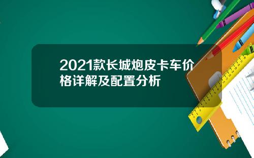 2021款长城炮皮卡车价格详解及配置分析