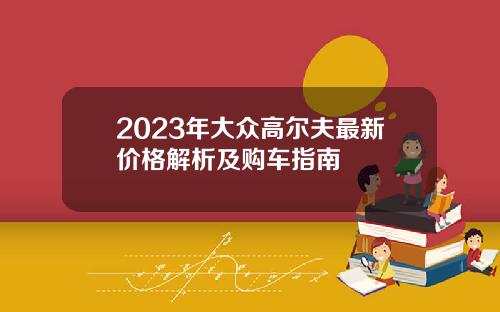 2023年大众高尔夫最新价格解析及购车指南