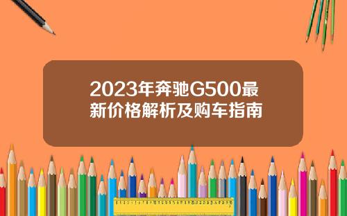 2023年奔驰G500最新价格解析及购车指南