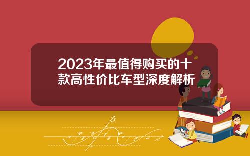 2023年最值得购买的十款高性价比车型深度解析