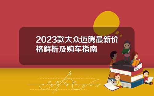 2023款大众迈腾最新价格解析及购车指南