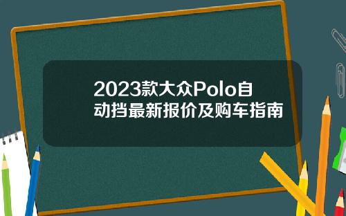 2023款大众Polo自动挡最新报价及购车指南