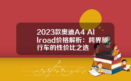 2023款奥迪A4 Allroad价格解析：跨界旅行车的性价比之选