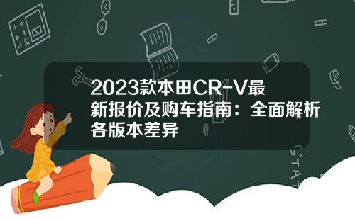 2023款本田CR-V最新报价及购车指南：全面解析各版本差异