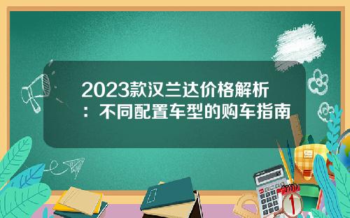 2023款汉兰达价格解析：不同配置车型的购车指南